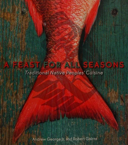 A Feast for All Seasons: Traditional Native Peoples' Cuisine (Revised)