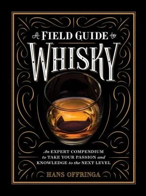 A Field Guide to Whisky: An Expert Compendium to Take Your Passion and Knowledge to the Next Level (Revised and Updated)