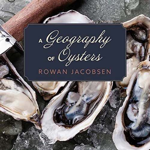 A Geography of Oysters: The Connoisseur's Guide to Oyster Eating in North America