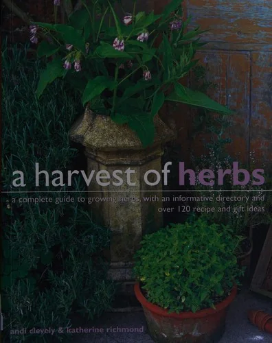 A Harvest of Herbs: A Complete Guide to Growing Herbs, with an Informative Directory and Over 120 Recipe and Gift Ideas