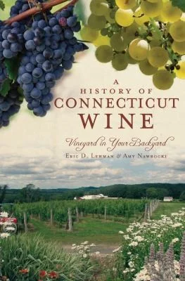 A History of Connecticut Wine: Vineyard in Your Backyard by Lehman, Eric D
