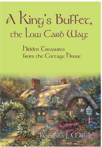 A King's Buffet, the Low Carb Way: Hidden Treasures from the Cottage House by Miller, Barbara J
