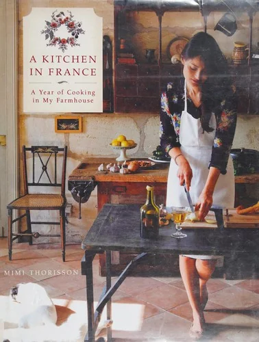 A Kitchen in France: A Year of Cooking in My Farmhouse: A Cookbook