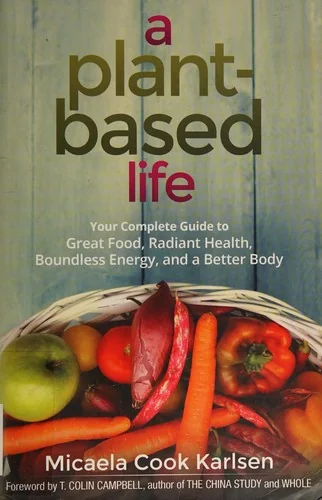 A Plant-Based Life: Your Complete Guide to Great Food, Radiant Health, Boundless Energy, and a Better Body by Karlsen, Micaela