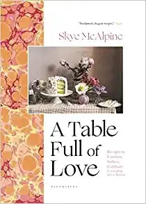 A Table Full of Love: Recipes to Comfort, Seduce, Celebrate & Everything Else in Between