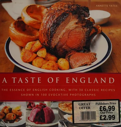 A Taste of England: The Essence of English Cooking, with 30 Classic Recipes Shown in 100 Evocative Photographs
