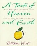 A Taste of Heaven and Earth: A Zen Approach to Cooking and Eating with 150 Satisfying Vegetarian Recipes