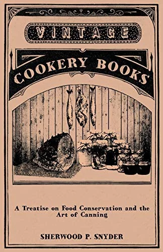 A Treatise on Food Conservation and the Art of Canning by Snyder, Sherwood P