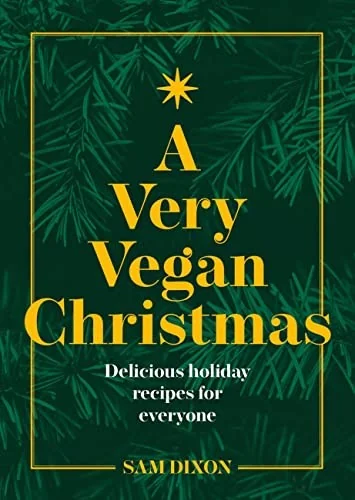 A Very Vegan Christmas: Plant-Based Recipes for Celebrating in Style