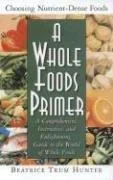 A Whole Foods Primer: A Comprehensive, Instructive, and Enlightening Guide to the World of Whole Foods