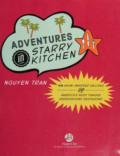 Adventures in Starry Kitchen: 88 Asian-Inspired Recipes from America's Most Famous Underground Restaurant by Tran, Nguyen