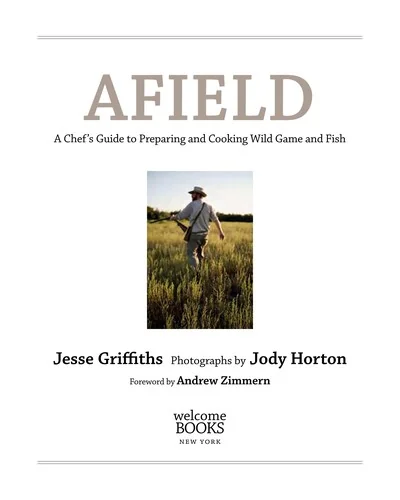 Afield: A Chef's Guide to Preparing and Cooking Wild Game and Fish