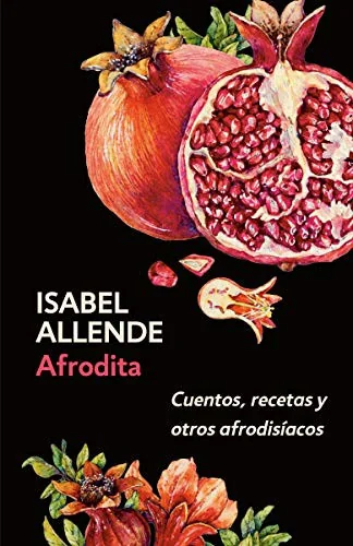 Afrodita: Cuentos, Recetas Y Otros Afrodisiacos / Aphrodite: A Memoir of the Senses: Cuentos, Recetas Y Otros Afrodisiacos