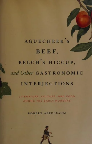 Aguecheek's Beef, Belch's Hiccup, and Other Gastronomic Interjections: Literature, Culture, and Food Among the Early Moderns