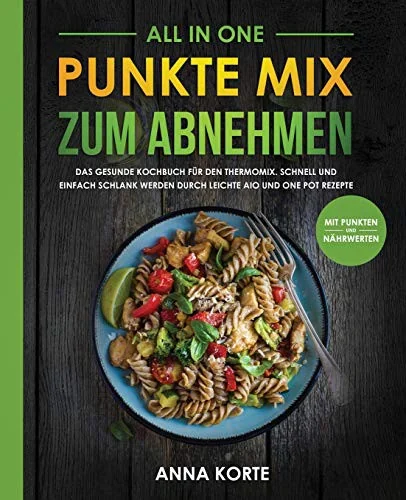 All In One: Punkte Mix zum Abnehmen: Das gesunde Kochbuch fur den Thermomix. Schnell und einfach schlank werden durch leichte aio und one pot Rezepte