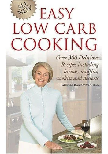 All New Easy Low-Carb Cooking: Over 300 Delicious Recipes Including Breads, Muffins, Cookies and Desserts by Haakonson, Patricia