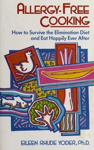 Allergy-Free Cooking: How to Survive the Elimination Diet and Eat Happily Ever After