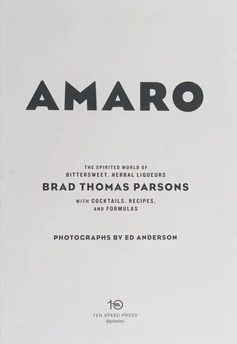 Amaro: The Spirited World of Bittersweet, Herbal Liqueurs, with Cocktails, Recipes, Andformulas