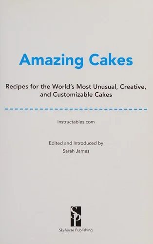 Amazing Cakes: Recipes for the World's Most Unusual, Creative, and Customizable Cakes by Instructables Com