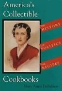 America's Collectible Cookbooks: The History, the Politics, the Recipes