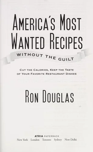 America's Most Wanted Recipes Without the Guilt: Cut the Calories, Keep the Taste of Your Favorite Restaurant Dishes