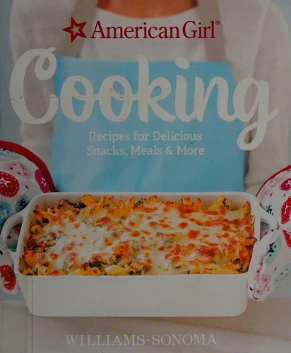 American Girl Cooking: Recipes for Delicious Snacks, Meals & More
