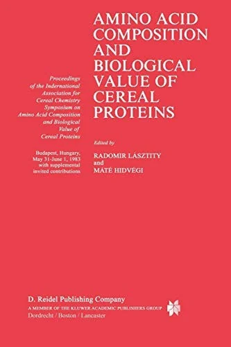 Amino Acid Composition and Biological Value of Cereal Proteins: Proceedings of the International Association for Cereal Chemistry Symposium on Amino A by Lasztity, Radomir