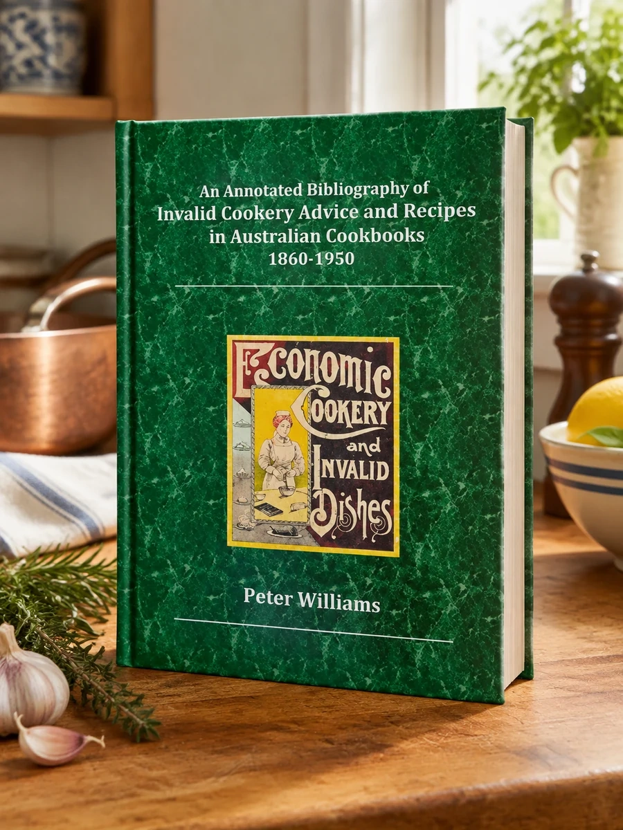 An Annotated Bibliography of Invalid Cookery Advice and Recipes in Australian Cookbooks 1860-1950