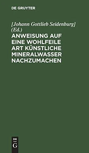 Anweisung Auf Eine Wohlfeile Art Kunstliche Mineralwasser Nachzumachen (Reprint 2021)