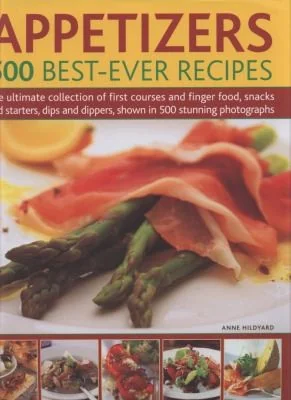 Appetizers: 500 Best-Ever Recipes: The Ultimate Collection of First Courses and Finger Food, Snacks and Starters, Dips and Dippers, Shown in 500 Stunn