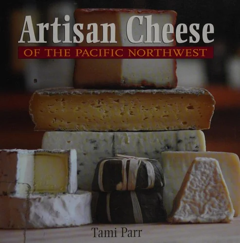 Artisan Cheese of the Pacific Northwest: A Discovery Guide