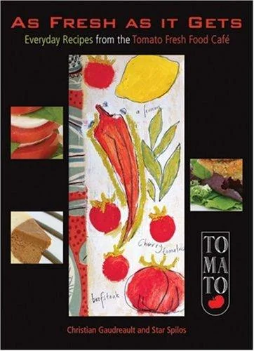 As Fresh as It Gets: Everyday Recipes from the Tomato Fresh Food Cafe by Gaudreault, Christian