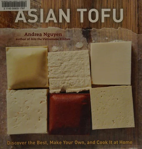 Asian Tofu: Discover the Best, Make Your Own, and Cook It at Home [A Cookbook]