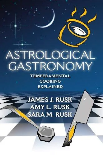 Astrological Gastronomy: Temperamental Cooking Explained by Rusk, James J