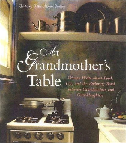 At Grandmother's Table: Women Write about Food, Life, and the Enduring Bond Between Grandmothers and Granddaughters