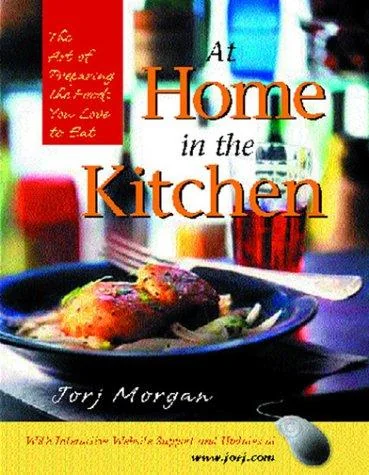 At Home in the Kitchen: The Art of Preparing the Foods You Love to Eat