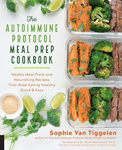 Autoimmune Protocol Meal Prep Cookbook: Weekly Meal Plans and Nourishing Recipes That Make Eating Healthy Quick & Easy by Van Tiggelen, Sophie