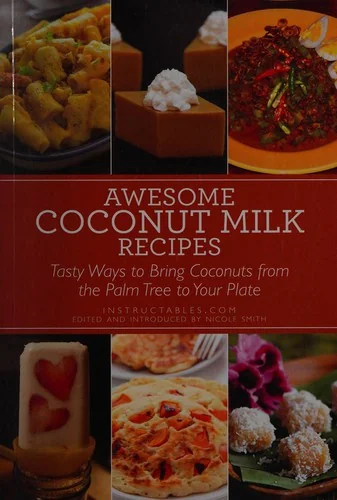 Awesome Coconut Milk Recipes: Tasty Ways to Bring Coconuts from the Palm Tree to Your Plate