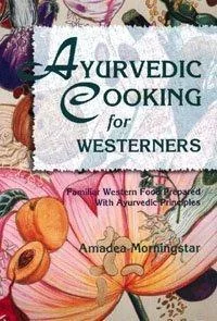 Ayurvedic Cooking for Westerners: Familiar Western Food Prepared with Ayurvedic Principles