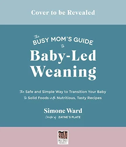 Baby-Led Weaning Made Easy: The Busy Parent's Guide to Feeding Babies and Toddlers with Delicious Family Meals