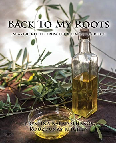 Back To My Roots: Sharing Recipes From The Villages Of Greece by Kalapothakos, Krystina
