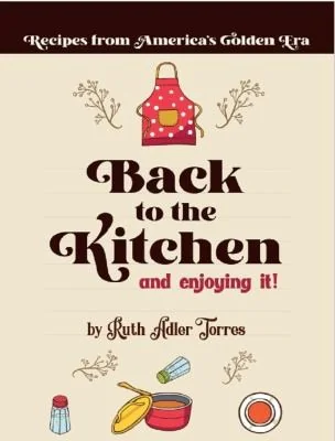 Back to the Kitchen and loving it: Recipes from America's Golden Era: Recipes from America's Golden Era: Recipes from America's Golden Era: Recipes fr