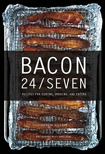 Bacon 24/7: Recipes for Curing, Smoking, and Eating (Expanded Second) by Gilliam, Theresa