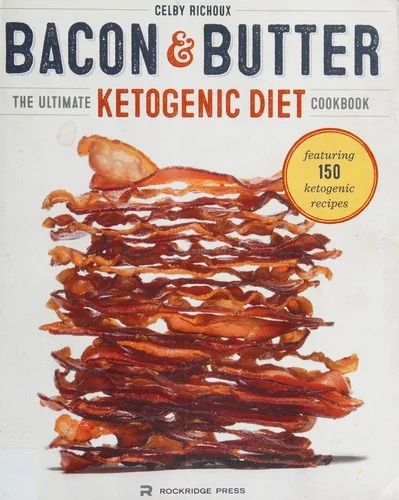 Bacon & Butter: The Ultimate Ketogenic Diet Cookbook