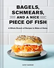 Bagels Schmears and a Nice Piece of Fish: A Whole Brunch of Recipes to Make at Home