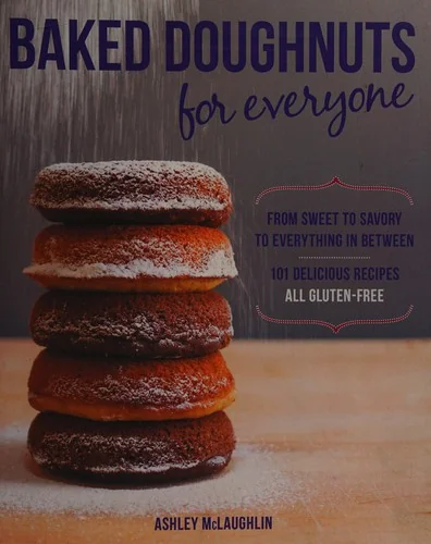 Baked Doughnuts for Everyone: From Sweet to Savory to Everything in Between, 101 Delicious Recipes, All Gluten-Free by McLaughlin, Ashley