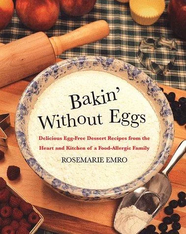 Bakin' Without Eggs: Delicious Egg-Free Dessert Recipes from the Heart and Kitchen of a Food-Allergic Family