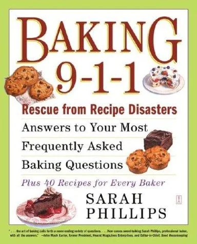 Baking 9-1-1: Rescue from Recipe Disasters; Answers to Your Most Frequently Asked Baking Questions; 40 Recipes for Every Baker (Original)