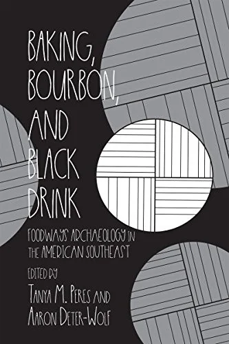 Baking, Bourbon, and Black Drink: Foodways Archaeology in the American Southeast