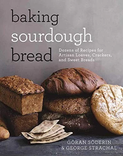 Baking Sourdough Bread: Dozens of Recipes for Artisan Loaves, Crackers, and Sweet Breads by Soderin, Goran